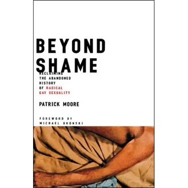 Beyond Shame: Reclaiming the Abandoned History of Radical Gay Sexuality