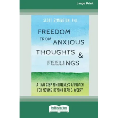 Freedom from Anxious Thoughts and Feelings: A Two-Step Mindfulness Approach for Moving Beyond Fear and Worry (16pt Large Print Edition)