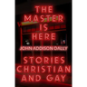 The Master Is Here: Stories Christian and Gay