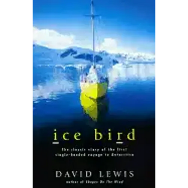 Ice Bird: The Classic Story of the First Single-Handed Voyage to Antarctica