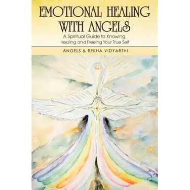 Emotional Healing with Angels: A Spiritual Guide to Knowing, Healing, and Freeing Your True Self