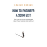 How to Engineer a $30M Exit: The guide on how to maximise the value of your business when selling it