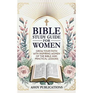 Bible Study Guide for Women: Grow Your Faith with Inspiring Women of the Bible and Practical Lessons