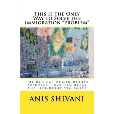 This Is the Only Way to Solve the Immigration "Problem": The Radical Human Rights Approach That Can Break the Left-Right Stalemate