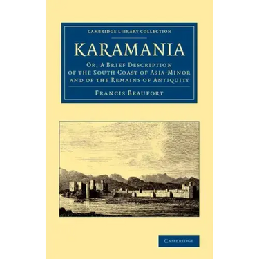 Karamania: Or, a Brief Description of the South Coast of Asia-Minor and of the Remains of Antiquity