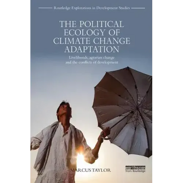 The Political Ecology of Climate Change Adaptation: Livelihoods, Agrarian Change and the Conflicts of Development