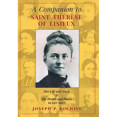 A Companion to Saint Therese of Lisieux: Her Life and Work & The People and Places In Her Story