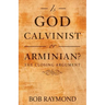 Is God Calvinist or Arminian?: The Closing Argument