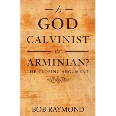 Is God Calvinist or Arminian?: The Closing Argument