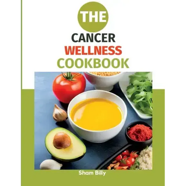 The Cancer Wellness Cookbook: Smart Nutrition and Delicious Recipes for People Living with Cancer