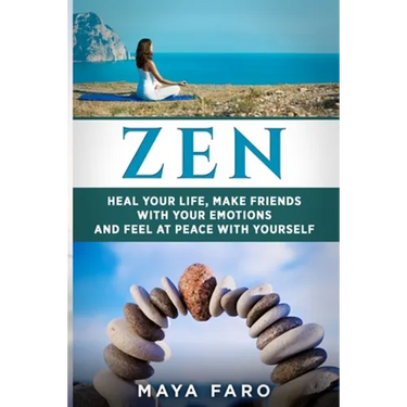 Zen: Heal Your Life, Make Friends with Your Emotions and Feel at Peace with Yourself