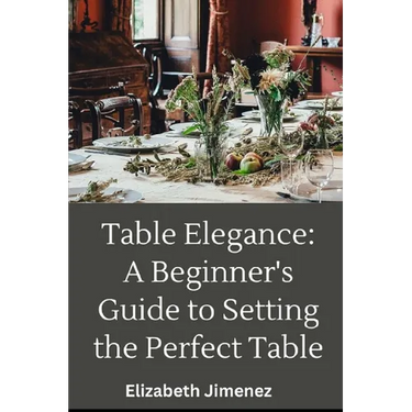 Table Elegance 101: A Beginner's Guide to Setting the Perfect Table