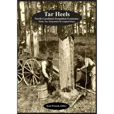 Tar Heels: North Carolina's Forgotton Economy: Pitch, Tar, Turpentine & Longleaf Pines