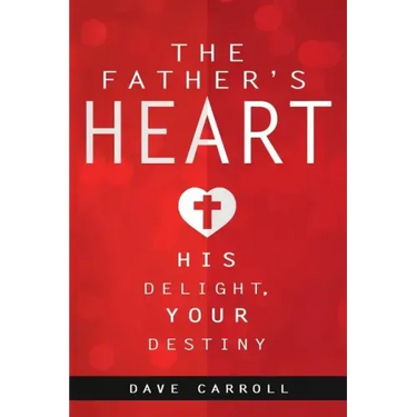 The Father's Heart: His Delight, Your Destiny