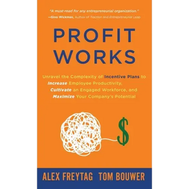 Profit Works: Unravel the Complexity of Incentive Plans to Increase Employee Productivity, Cultivate an Engaged Workforce, and Maxim
