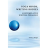 Yoga Minds, Writing Bodies: Contemplative Writing Pedagogy