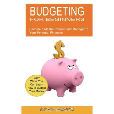Budgeting for Beginners: Become a Master Planner and Manager of Your Personal Finances (Easy Ways You Can Learn How to Budget Your Money)