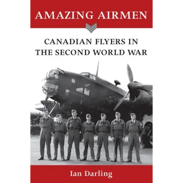 Amazing Airmen: Canadian Flyers in the Second World War
