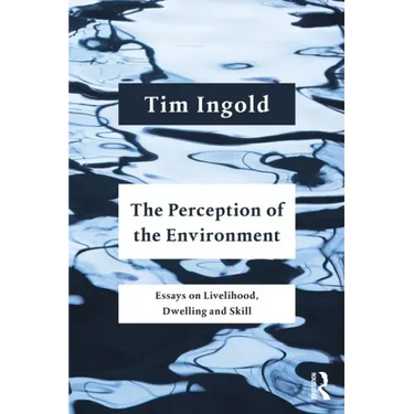 The Perception of the Environment: Essays on Livelihood, Dwelling and Skill