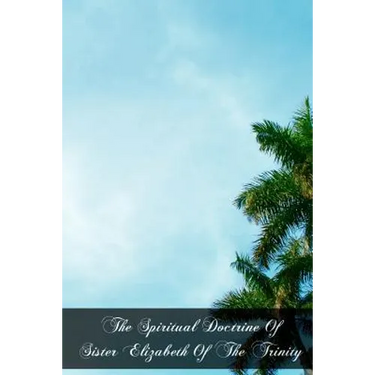 The Spiritual Doctrine Of Sister Elizabeth Of The Trinity