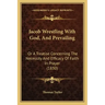 Jacob Wrestling With God, And Prevailing: Or A Treatise Concerning The Necessity And Efficacy Of Faith In Prayer (1830)