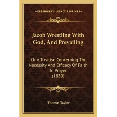 Jacob Wrestling With God, And Prevailing: Or A Treatise Concerning The Necessity And Efficacy Of Faith In Prayer (1830)