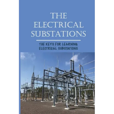 The Electrical Substations: The Keys For Learning Electrical Substations: The Basics Of Security