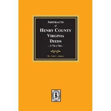 Abstracts of Deeds Henry County, Virginia 1776-1784. (Volume #1)