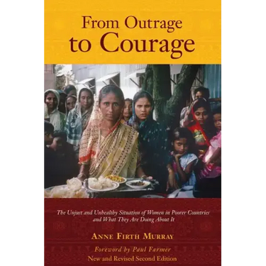 From Outrage to Courage: The Unjust and Unhealthy Situation of Women in Poorer Countries and What They are Doing About It: Second Edition
