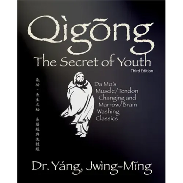 Qigong Secret of Youth 3rd. Ed.: Da Mo's Muscle/Tendon Changing and Marrow/Brain Washing Classics