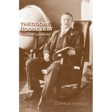 Theodore Roosevelt: Preacher of Righteousness