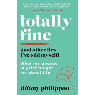 Totally Fine (And Other Lies I've Told Myself): What my decade in grief taught me about life