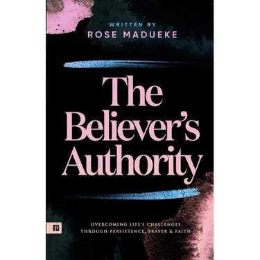 The Believer's Authority: Overcoming Life's Challenges through Persistence, Prayer & Faith