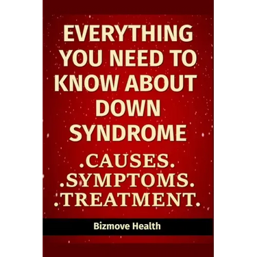 Everything you need to know about Down Syndrome: Causes, Symptoms, Treatment
