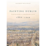 Painting Dublin, 1886-1949: Visualising a Changing City