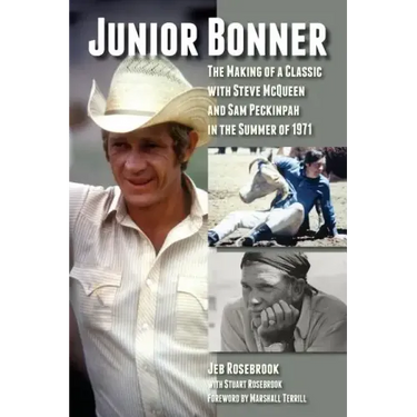 Junior Bonner: The Making of a Classic with Steve McQueen and Sam Peckinpah in the Summer of 1971