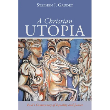 A Christian Utopia: Paul's Community of Equality and Justice