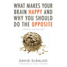 What Makes Your Brain Happy and Why You Should Do the Opposite: Updated and Revised