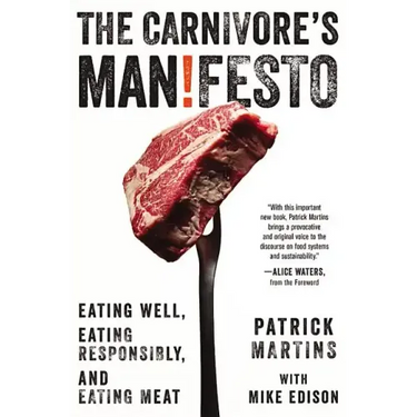 The Carnivore's Manifesto: Eating Well, Eating Responsibly, and Eating Meat