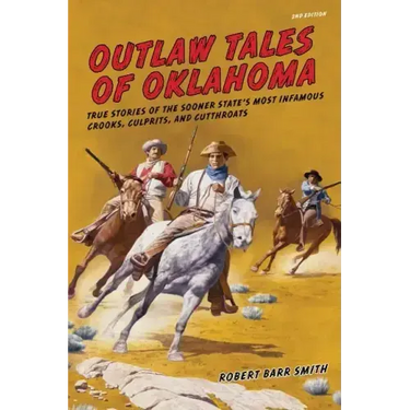 Outlaw Tales of Oklahoma: True Stories Of The Sooner State's Most Infamous Crooks, Culprits, And Cutthroats