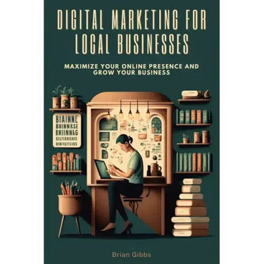 Digital Marketing for Local Businesses: Maximize Your Online Presence and Grow Your Business