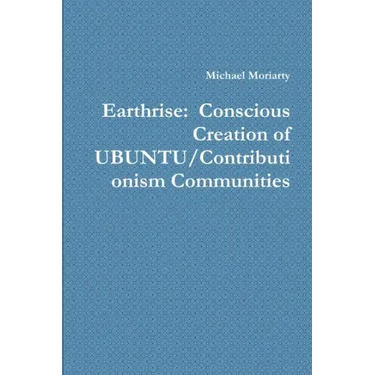 Earthrise: Conscious Creation of UBUNTU/Contributionism Communities
