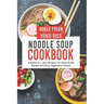 Noodle Soup Cookbook: 4 Books In 1: 300 Recipes For Asian Broth Ramen And Vegetarian Dishes