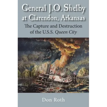 General J. O. Shelby at Clarendon, Arkansas: The Capture and Destruction of the U.S.S. Queen City