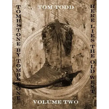 Tombstone By Tombstone: Here Lies the Old West Volume Two