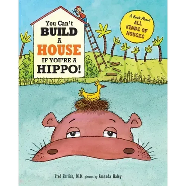 You Can't Build a House If You're a Hippo!: A Book About All Kinds of Houses