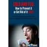 FLU and COLD - How to Prevent it or Get Rid of it Fast!: Use nature's pharmacy to boost your immune system and stay well all year round