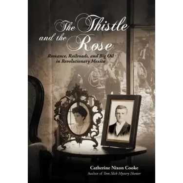 The Thistle and the Rose: Romance, Railroads, and Big Oil in Revolutionary Mexico