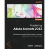 Mastering Adobe Animate 2023 - Third Edition: A comprehensive guide to designing modern, animated, and interactive content using Animate