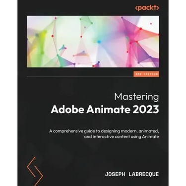 Mastering Adobe Animate 2023 - Third Edition: A comprehensive guide to designing modern, animated, and interactive content using Animate